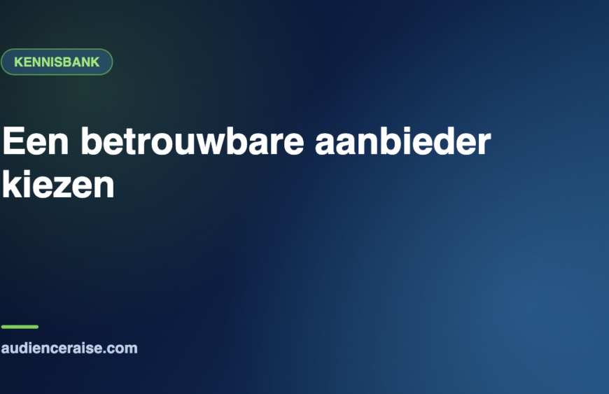 Een betrouwbare aanbieder kiezen | Kennisbank Audience Raise