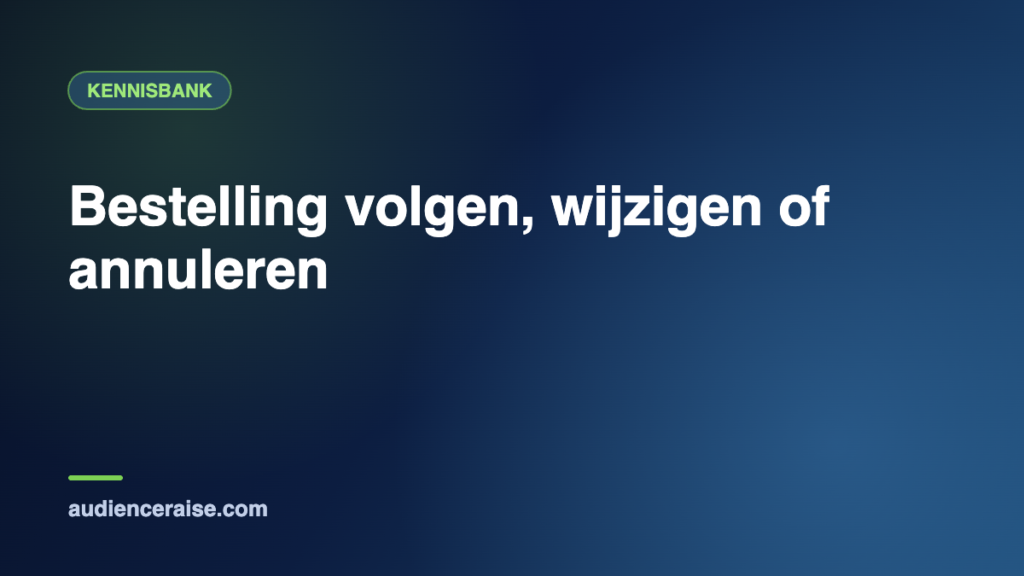 Bestelling volgen, wijzigen of annuleren | Kennisbank Audience Raise