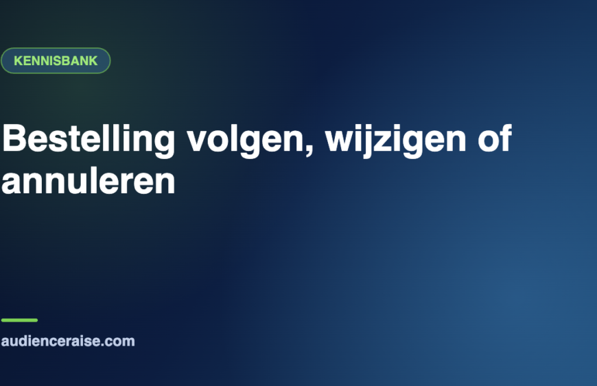 Bestelling volgen, wijzigen of annuleren | Kennisbank Audience Raise