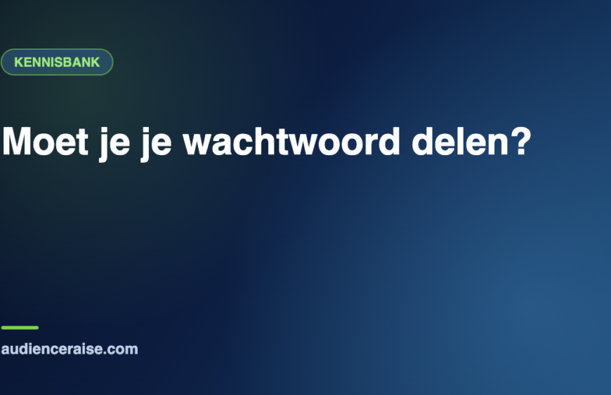 Moet je je wachtwoord delen? | Kennisbank Audience Raise