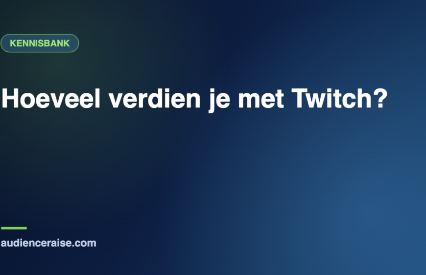 Hoeveel verdien je met Twitch? | Kennisbank Audience Raise