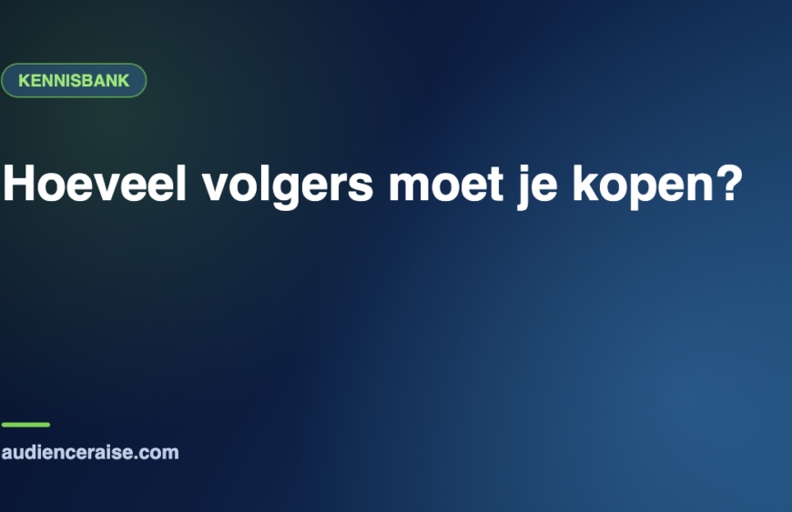Hoeveel volgers moet je kopen? | Kennisbank Audience Raise