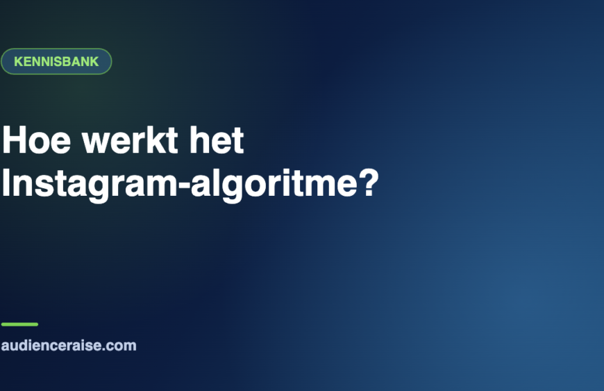 Hoe werkt het Instagram-algoritme? | Kennisbank Audience Raise