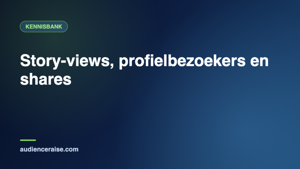Story-views, profielbezoekers en shares | Kennisbank Audience Raise