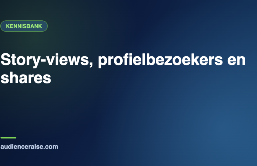 Story-views, profielbezoekers en shares | Kennisbank Audience Raise