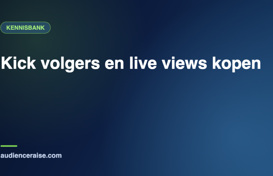Kick volgers en live views kopen | Kennisbank Audience Raise
