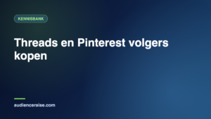 Threads en Pinterest volgers kopen | Kennisbank Audience Raise