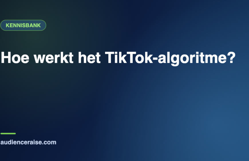 Hoe werkt het TikTok-algoritme? | Kennisbank Audience Raise