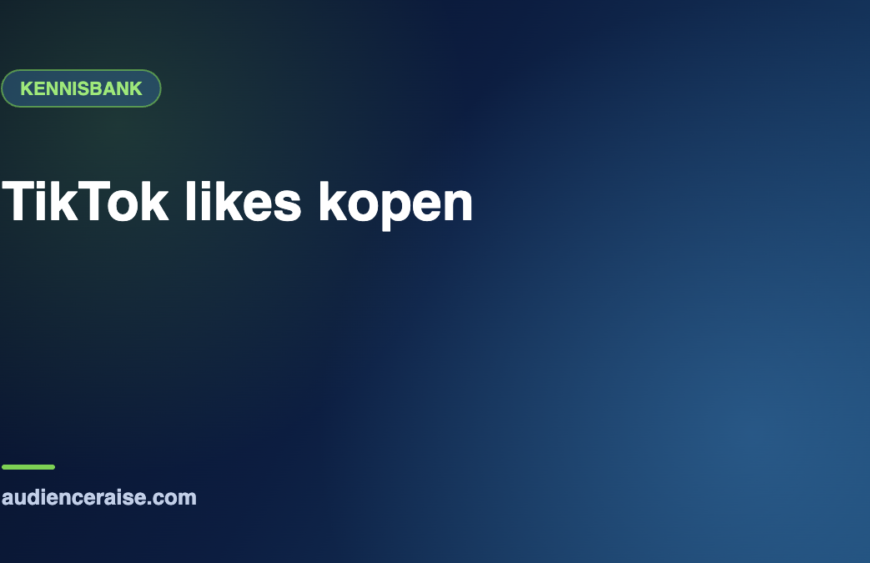 TikTok likes kopen | Kennisbank Audience Raise
