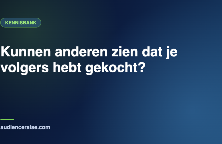 Kunnen anderen zien dat je volgers hebt gekocht? | Kennisbank Audience Raise